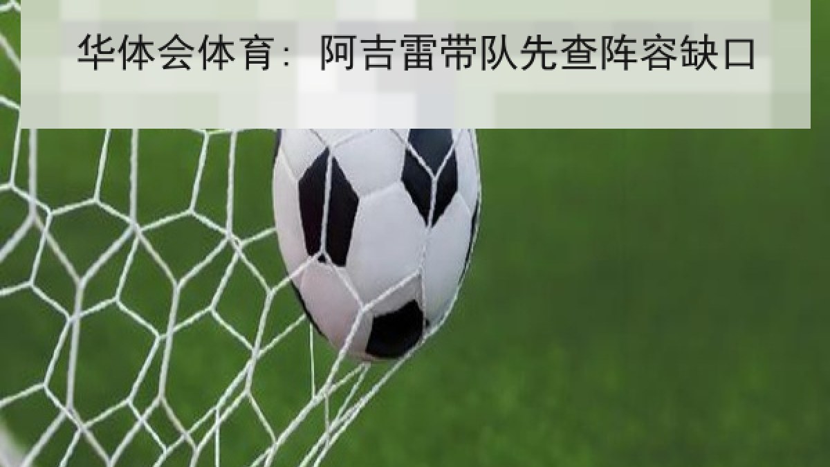 华体会体育: 阿吉雷带队先查阵容缺口 华体会体育: 阿吉雷带队先查阵容缺口